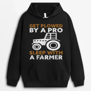 Get Plowed By A Pro. Sleep With A Farmer Lover Funny Farmer Hoodie - Black
